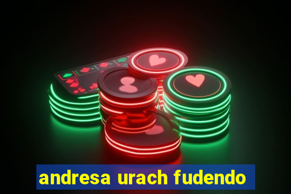 andresa urach fudendo